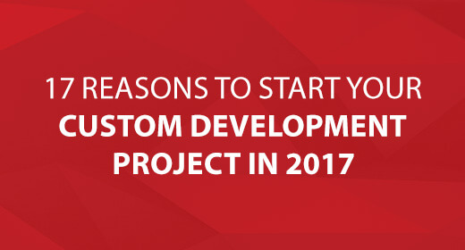 17 Reasons to Start Your Custom Development Project in 2017