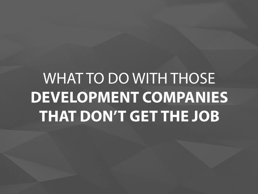 What to Do with Those Development Companies That Don’t Get the Job Text Image