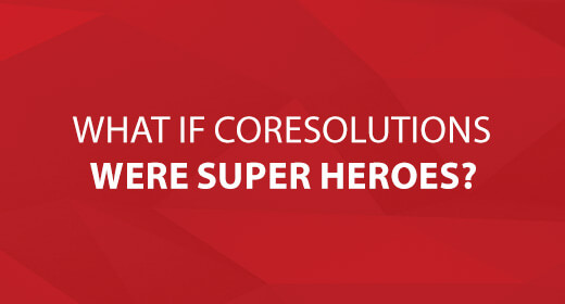 What If CoreSolutions Were Super Heroes? text image
