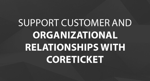 Support Customer and Organizational Relationships with CoreTICKET