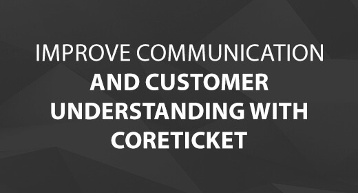 Improve Communication and Customer Understanding with CoreTICKET
