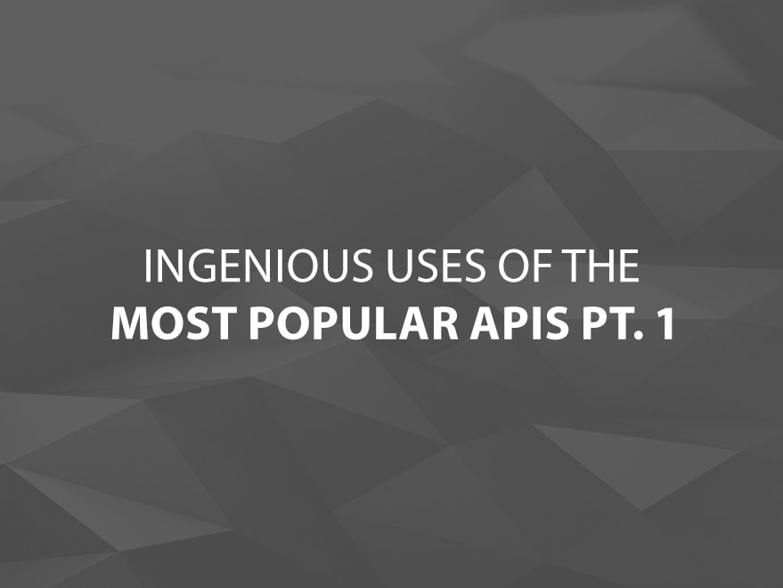 Ingenious Uses of the Most Popular APIs Pt. 1 text image