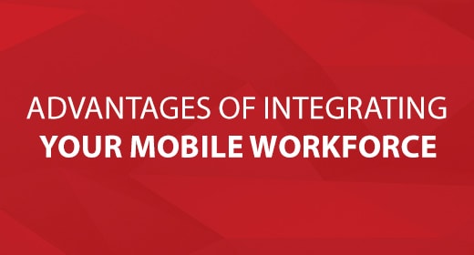 Advantages of Integrating Your Mobile Workforce text image