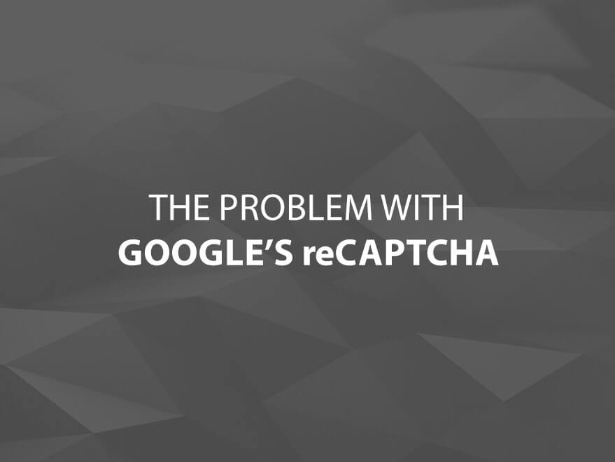 The Problem with Google’s reCAPTCHA
